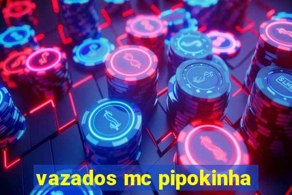 vazados mc pipokinha